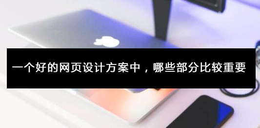 一个好的网页设计方案中，哪些部分比较重要